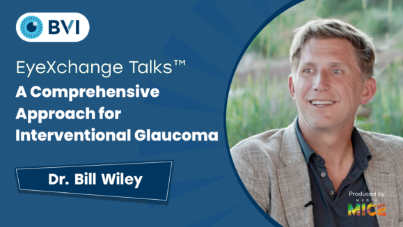 [BVI] Complex cases _3 EyeXchange Talks™ A Comprehensive Approach for Interventional Glaucoma with Dr. Bill Wiley